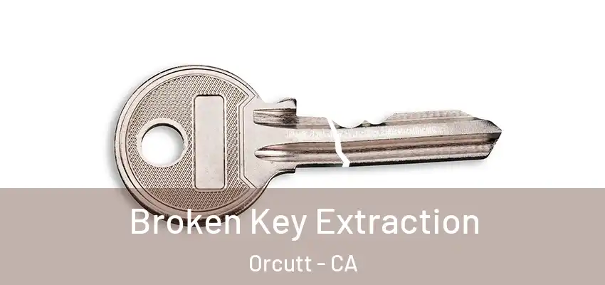  Broken Key Extraction Orcutt - CA