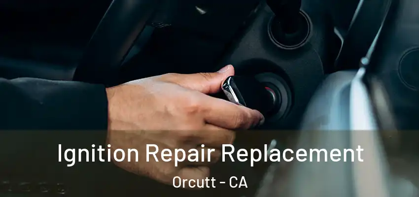  Ignition Repair Replacement Orcutt - CA
